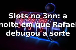 Slots no 3nn: a noite em que Rafael “debugou” a sorte 🎰